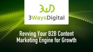 Revving Your B2B Content
Marketing Engine for Growth
 