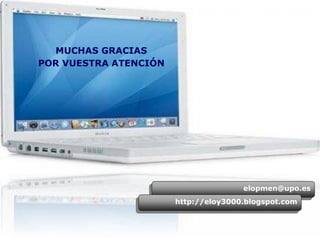 Webgrafía
MUCHAS GRACIAS
POR VUESTRA ATENCIÓN
elopmen@upo.es
http://eloy3000.blogspot.com