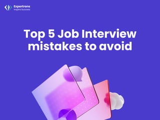 Top 5 Job Interview
mistakes to avoid
 