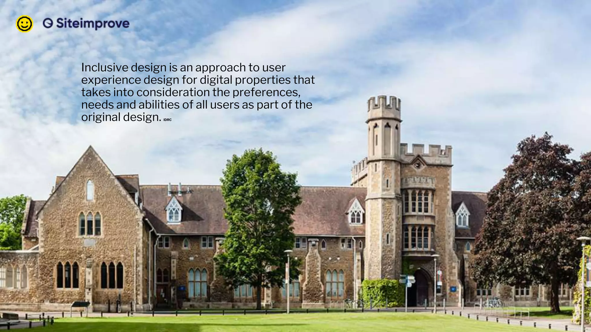 Inclusive design is an approach to user
experience design for digital properties that
takes into consideration the preferences,
needs and abilities of all users as part of the
original design. IDRC
 