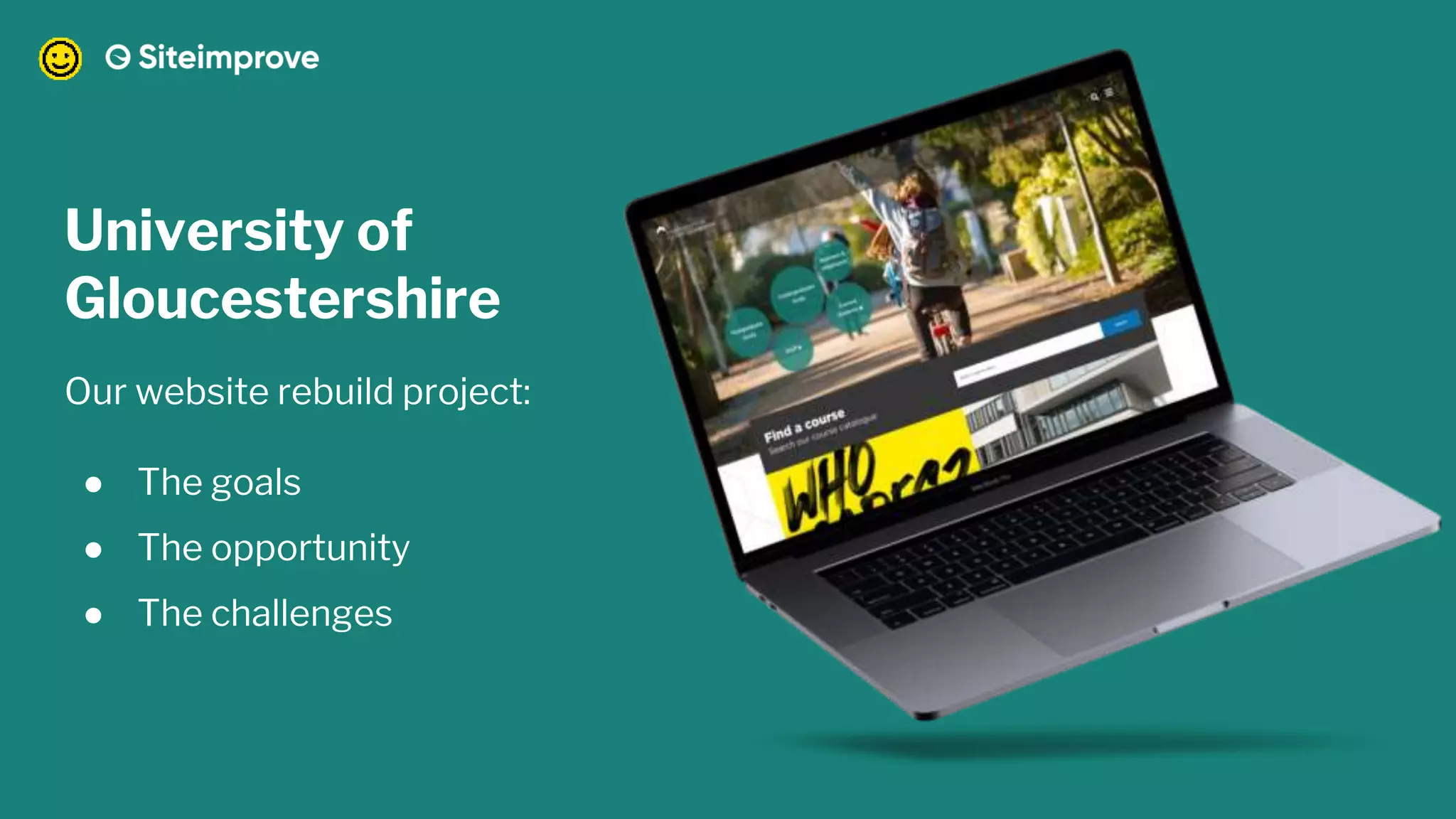 University of
Gloucestershire
Our website rebuild project:
● The goals
● The opportunity
● The challenges
 