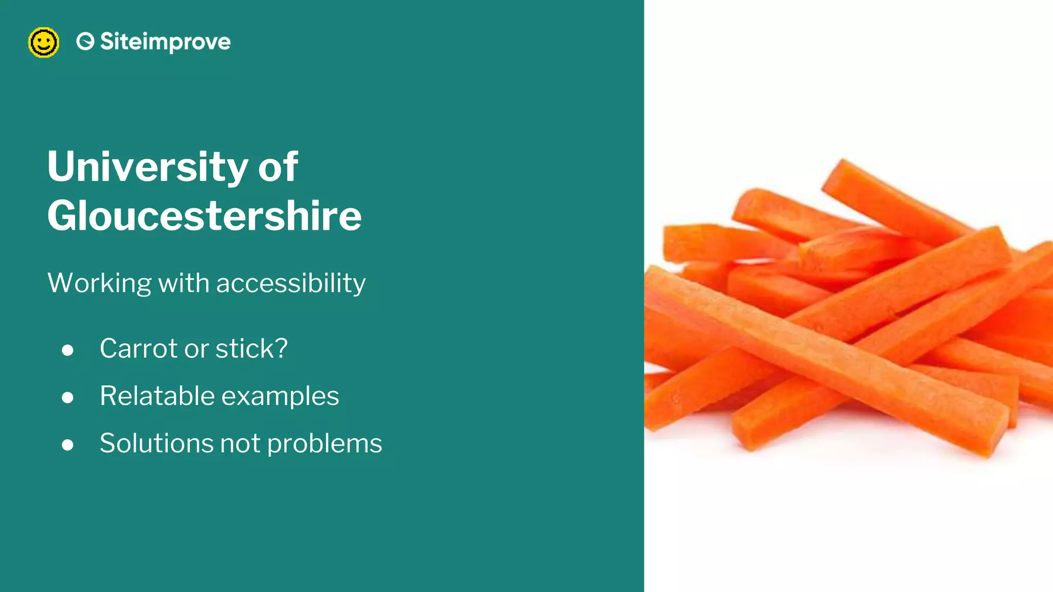 University of
Gloucestershire
Working with accessibility
● Carrot or stick?
● Relatable examples
● Solutions not problems
 