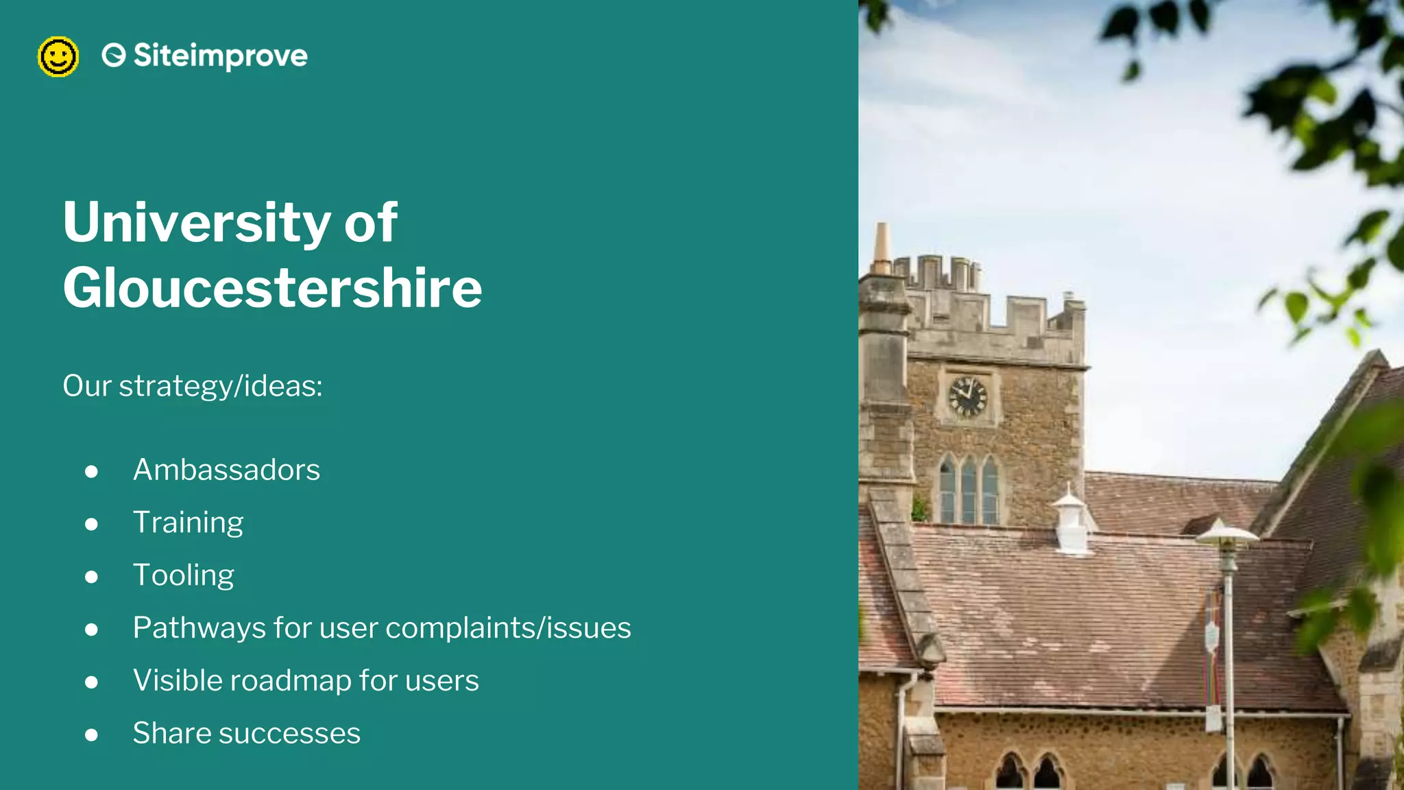 University of
Gloucestershire
Our strategy/ideas:
● Ambassadors
● Training
● Tooling
● Pathways for user complaints/issues
● Visible roadmap for users
● Share successes
 