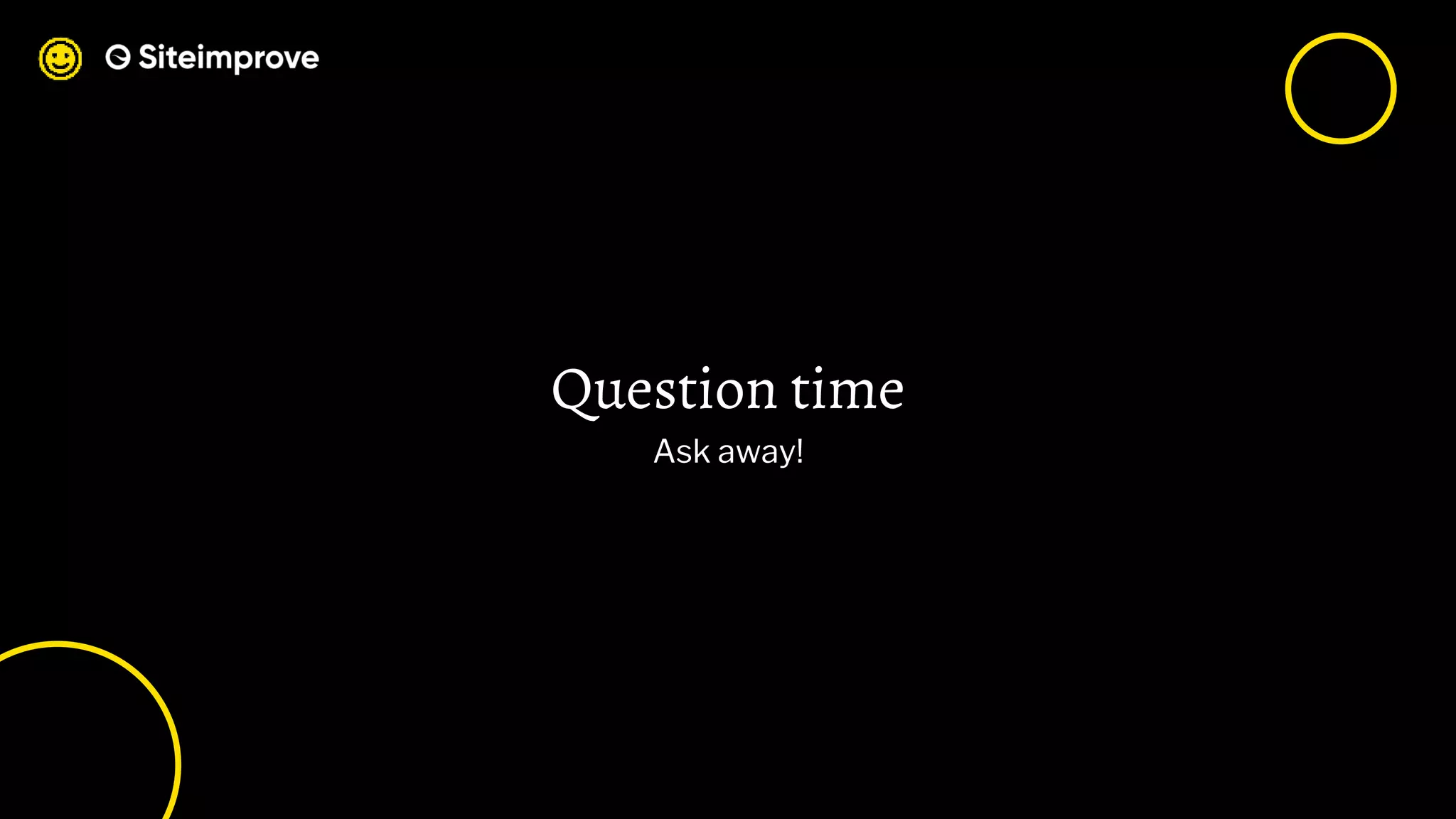 Question time
Ask away!
 