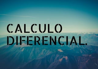 CALCULO
DIFERENCIAL.
 