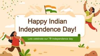 Happy Indian
Independence Day!
Lets celebrate our 75
th Independence day
 