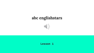 abc englishstars
Lesson 1
 