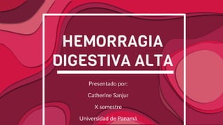 HEMORRAGIA
DIGESTIVA ALTA
Presentado por:
Catherine Sanjur
X semestre
Universidad de Panamá
 