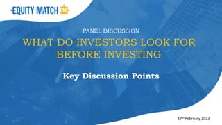 WHAT DO INVESTORS LOOK FOR
BEFORE INVESTING
Key Discussion Points
PANEL DISCUSSION
17th February 2022
 
