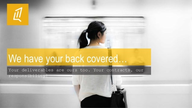 We have your back covered…
Your deliverables are ours too. Your contracts, our
responsibility!
 