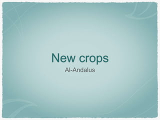 New crops
Al-Andalus
 