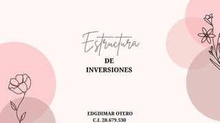DE
INVERSIONES
Estructura
EDGDIMAR OTERO
C.I. 28.679.530
 