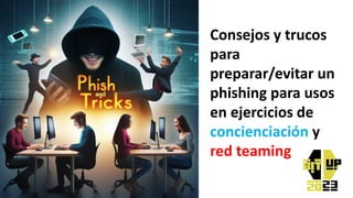 Consejos y trucos
para
preparar/evitar un
phishing para usos
en ejercicios de
concienciación y
red teaming
 