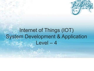 Internet of Things (IOT)
System Development & Application
Level – 4
 