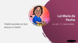 TEMOS ALGUMA LEI QUE
REGULA O TEMA?
LeiMariada
Penha
A L E I 11 . 3 4 0 / 2 0 0 6 -
 