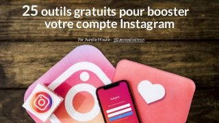 outils gratuits pour booster
Par Aurélie Moulin - @3zestesdecitron
25
votre compte Instagram
 