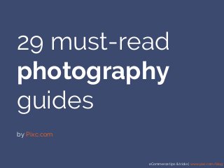 eCommerce tips & tricks | www.pixc.com/blog
29 must-read
photography
guides
by Pixc.com
 