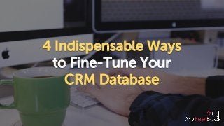 4 Indispensable Ways
to Fine-Tune Your
CRM Database
 