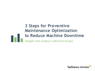 3 Steps for Preventive
Maintenance Optimization  
to Reduce Machine Downtime
Insight into today’s software buyer
 