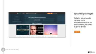 2 
Uploadda Apresentação 
Após ter a sua sessão iniciada, pode simplesmente clicar no botão laranja, no canto superior direito:  