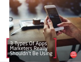 3 Types Of Apps
Marketers Really
Shouldn’t Be Using
 