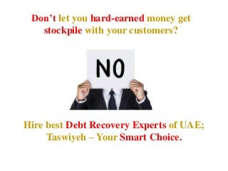 Hire best Debt Recovery Experts of UAE;
Taswiyeh – Your Smart Choice.
Don’t let you hard-earned money get
stockpile with your customers?
 