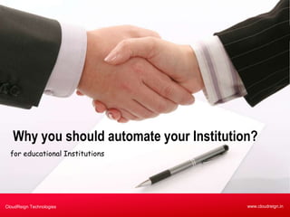 Why you should automate your Institution?
for educational Institutions

CloudReign Technologies

www.cloudreign.in

 