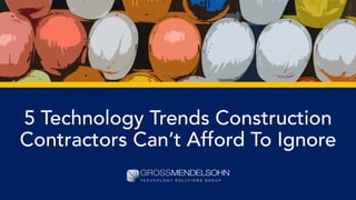5 Technology Trends Construction
Contractors Can’t Afford To Ignore
 