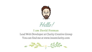 Hello!
I am David Forman
Lead Web Developer at Clarity Creative Group
Youcanfindme at www.iwantclarity.com
 