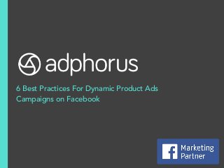 6 Best Practices For Dynamic Product Ads
Campaigns on Facebook
 