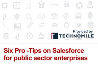 13
Six Pro -Tips on Salesforce
for public sector enterprises
Provided by
 