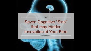 Seven Cognitive “Sins”
that may Hinder
Innovation at Your Firm
MTI2
www.mti2.eu
 