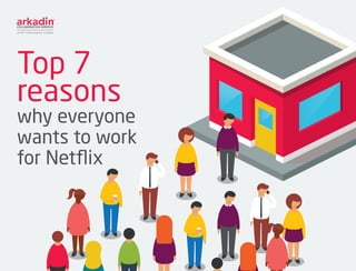 Top 7
reasons
why everyone
wants to work
for Netflix
 