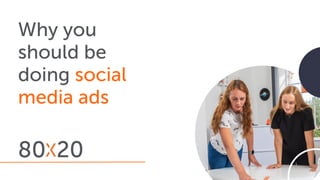 Why you
should be
doing social
media ads
 