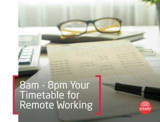 8am - 8pm Your
Timetable for
Remote Working
 