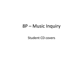 8P – Music Inquiry

  Student CD covers
 