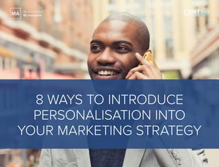 8 WAYS TO INTRODUCE
PERSONALISATION INTO
YOUR MARKETING STRATEGY
MA My Automation
My Awesome
 