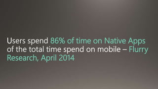 U 86% of time on Native Apps 
Flurry 
Research, April 2014 
 