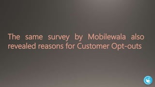 The same survey by Mobilewalla also 
revealed reasons for Customer Opt-outs 
 