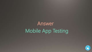 Answer 
Mobile App Testing 
 