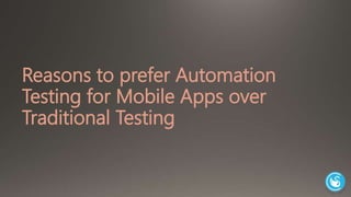 Reasons to prefer Automation 
Testing for Mobile Apps over 
Traditional Testing 
 