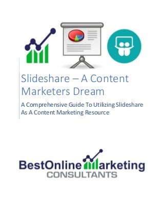 Best Online Marketing Consultants
Slideshare – A Content
Marketers Dream
A Comprehensive Guide To Utilizing Slideshare
As A Content Marketing Resource
 