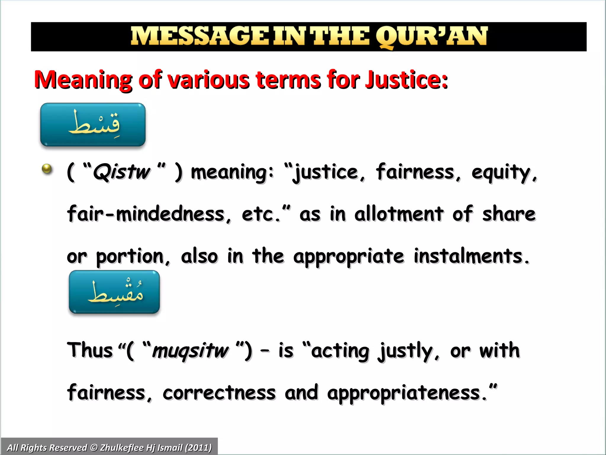 Meaning of various terms for Justice: ( “ Qistw  ” ) meaning: “justice, fairness, equity, fair-mindedness, etc.” as in allotment of share or portion, also in the appropriate instalments. Thus  “ ( “ muqsitw  ”) – is “acting justly, or with fairness, correctness and appropriateness.” All Rights Reserved © Zhulkeflee Hj Ismail (2011) 