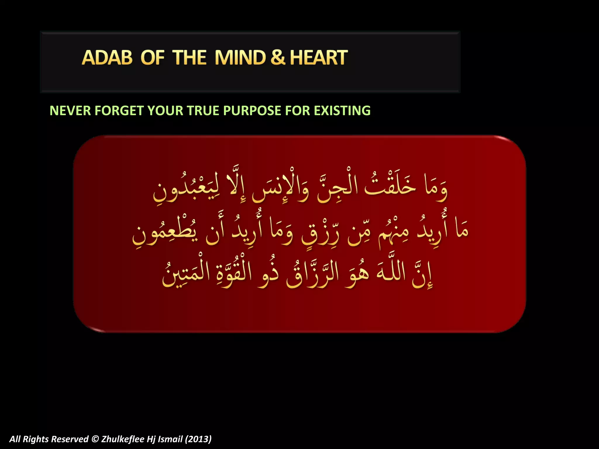 NEVER FORGET YOUR TRUE PURPOSE FOR EXISTING

All Rights Reserved © Zhulkeflee Hj Ismail (2013)

 