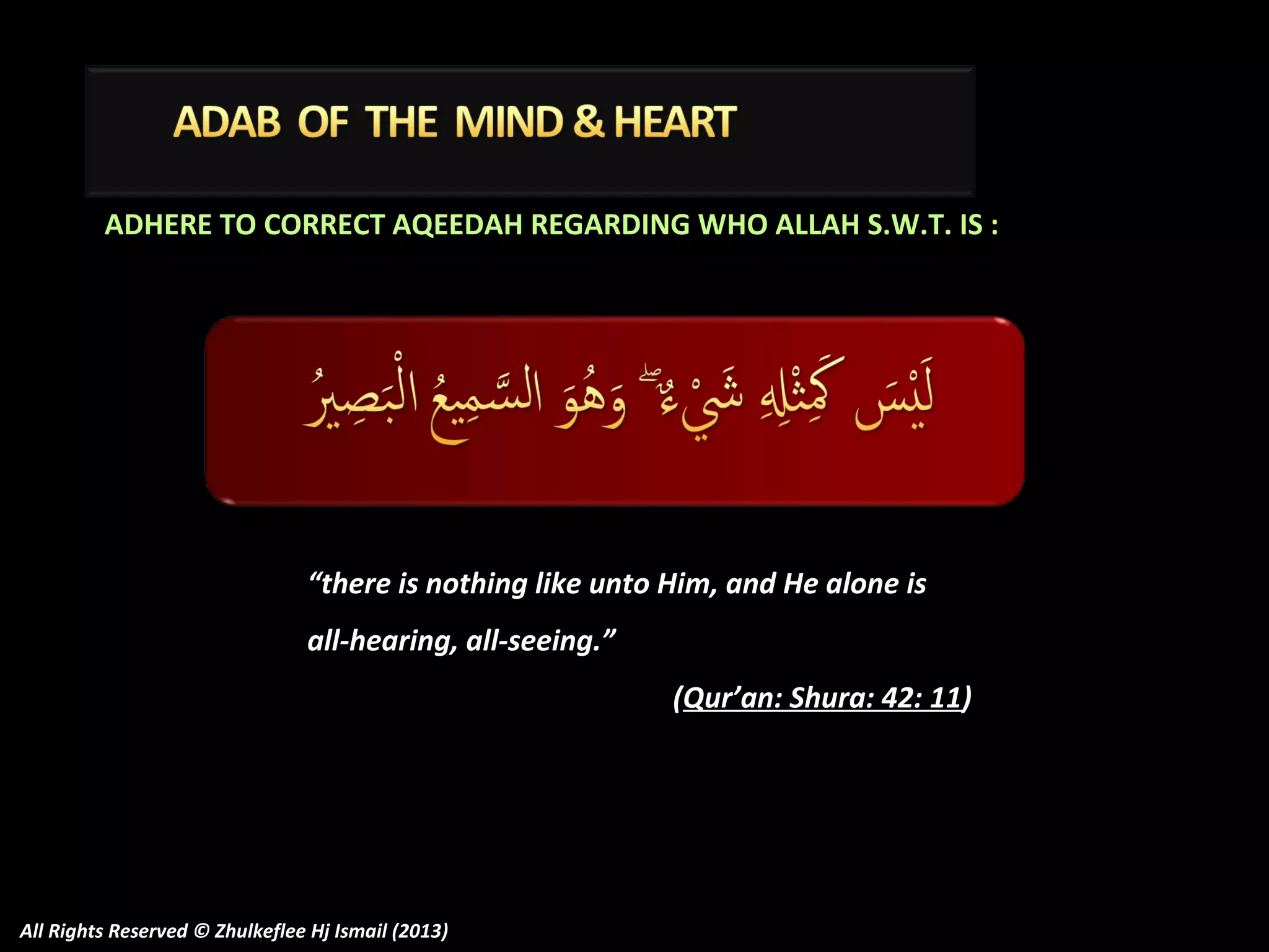 ADHERE TO CORRECT AQEEDAH REGARDING WHO ALLAH S.W.T. IS :

“there is nothing like unto Him, and He alone is
all-hearing, all-seeing.”
(Qur’an: Shura: 42: 11)

All Rights Reserved © Zhulkeflee Hj Ismail (2013)

 