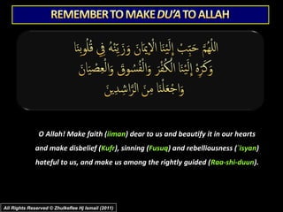 O Allah! Make faith (iiman) dear to us and beautify it in our hearts
and make disbelief (Kufr), sinning (Fusuq) and rebelliousness (`isyan)
hateful to us, and make us among the rightly guided ( Raa-shi-duun).

All Rights Reserved © Zhulkeflee Hj Ismail (2011)

 