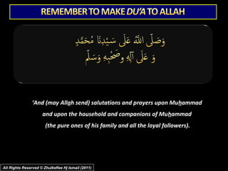 ‘And (may Allah send) salutations and prayers upon Muhammad
and upon the household and companions of Muhammad
(the pure ones of his family and all the loyal followers).

All Rights Reserved © Zhulkeflee Hj Ismail (2011)

 