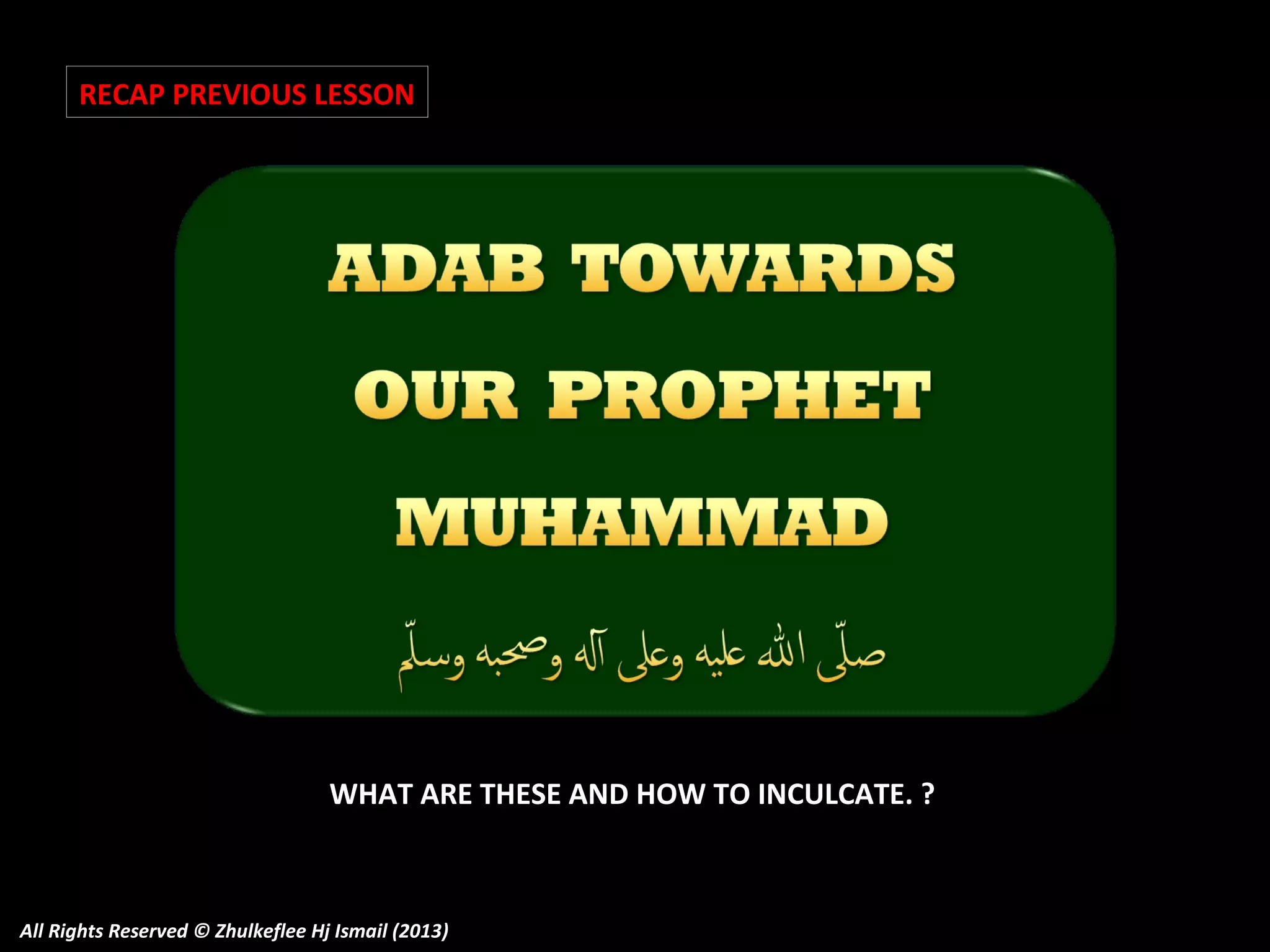 RECAP PREVIOUS LESSON

WHAT ARE THESE AND HOW TO INCULCATE. ?

All Rights Reserved © Zhulkeflee Hj Ismail (2013)

 
