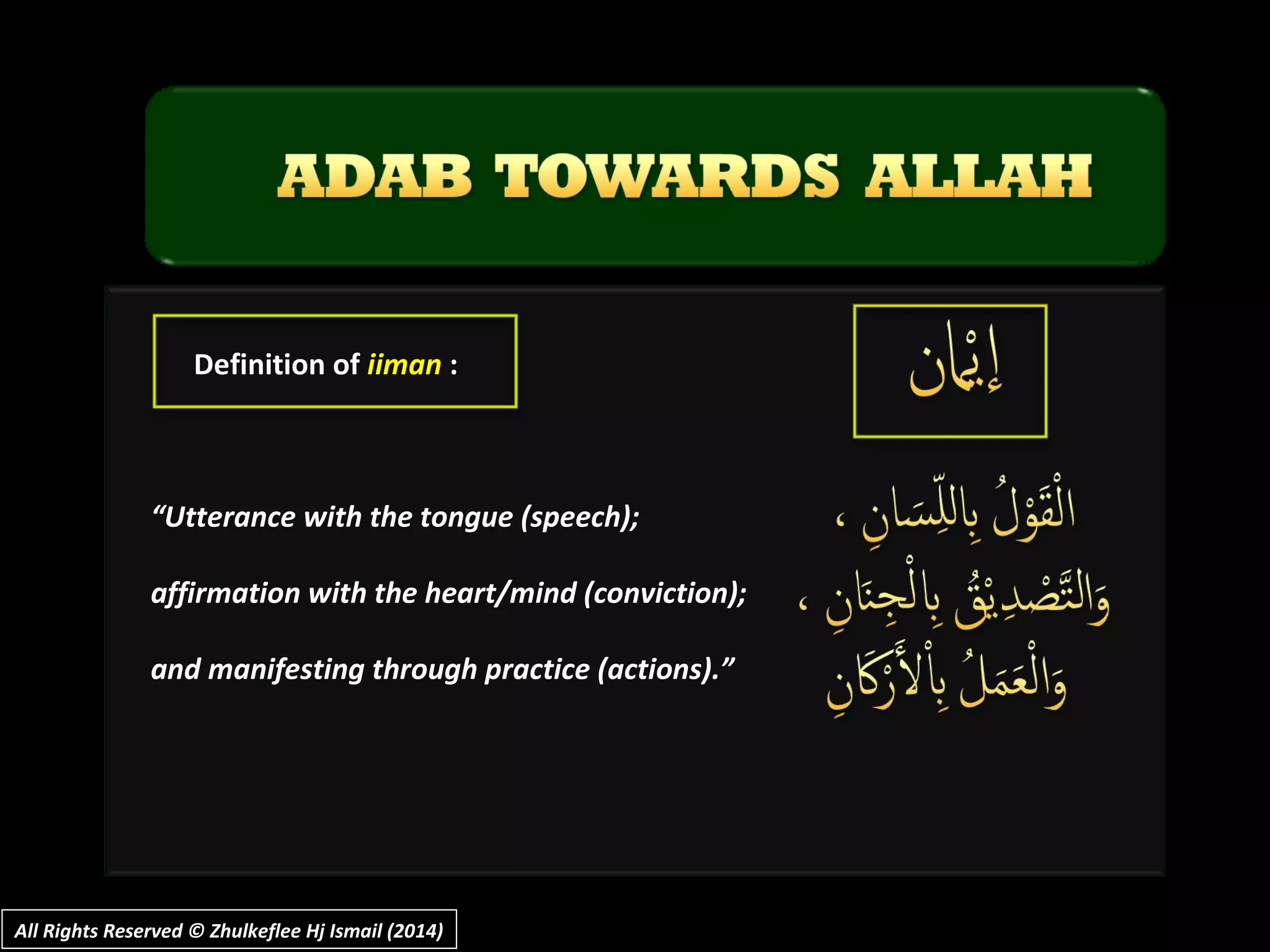 Definition of iiman :
“Utterance with the tongue (speech);
affirmation with the heart/mind (conviction);
and manifesting through practice (actions).”
All Rights Reserved © Zhulkeflee Hj Ismail (2014)All Rights Reserved © Zhulkeflee Hj Ismail (2014)
 