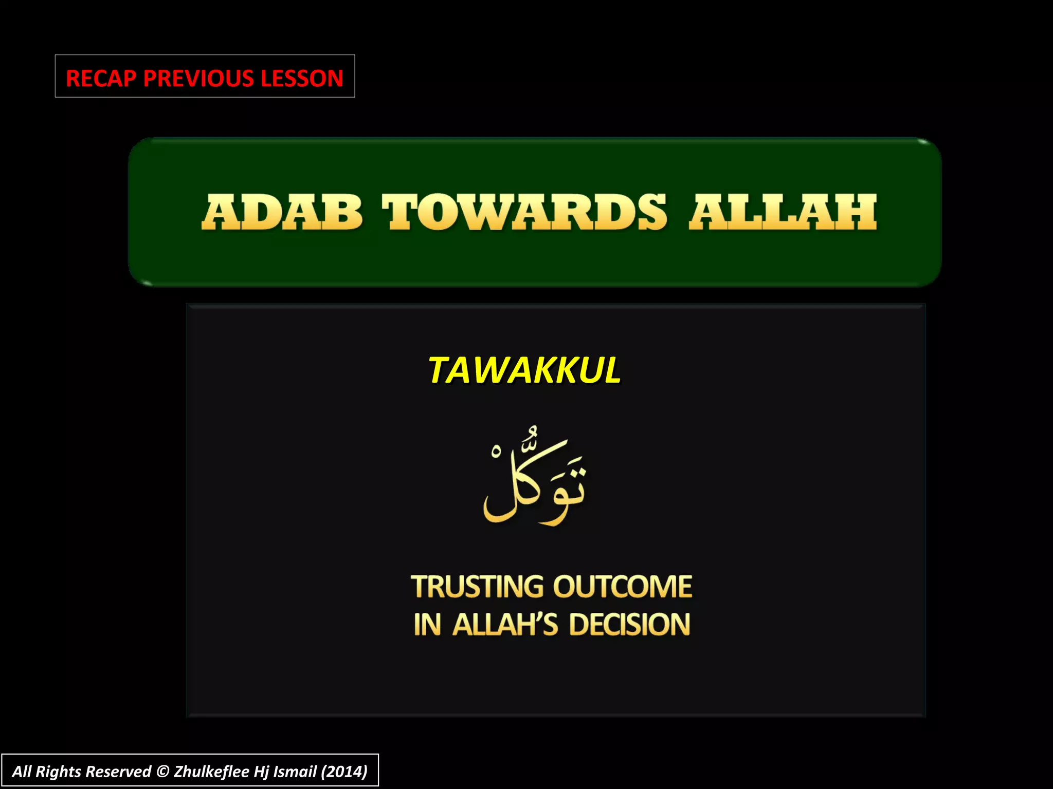 TAWAKKULTAWAKKUL
RECAP PREVIOUS LESSON
All Rights Reserved © Zhulkeflee Hj Ismail (2014)All Rights Reserved © Zhulkeflee Hj Ismail (2014)
 